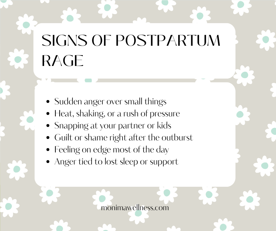 igns of postpartum rage include sudden anger over small things, physical tension, snapping at loved ones, guilt after outbursts, feeling on edge, and anger related to lack of sleep or support.